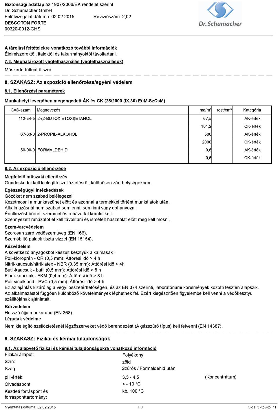 30) EüM-SzCsM) CAS-szám Megnevezés mg/m³ rost/cm³ Kategória 112-34-5 2-(2-BUTOXIETOXI)ETANOL 67,5 AK-érték 101,2 CK-érték 67-63-0 2-PROPIL-ALKOHOL 500 AK-érték 2000 CK-érték 50-00-0 FORMALDEHID 0,6