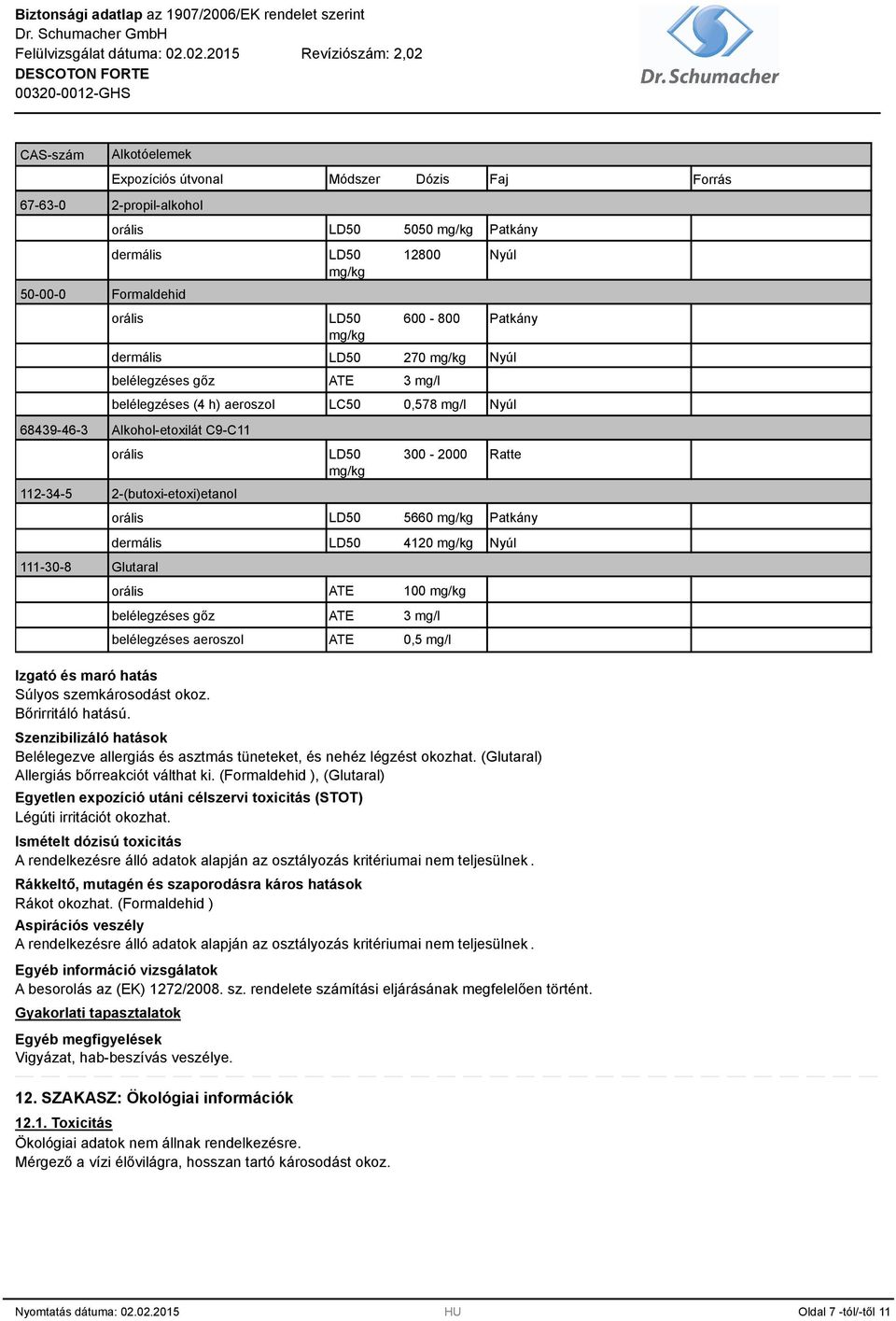 dermális 111-30-8 Glutaral orális LD50 300-2000 mg/kg LD50 LD50 ATE 5660 mg/kg 4120 mg/kg 100 mg/kg belélegzéses gőz ATE 3 mg/l belélegzéses aeroszol ATE 0,5 mg/l Ratte Patkány Nyúl Izgató és maró