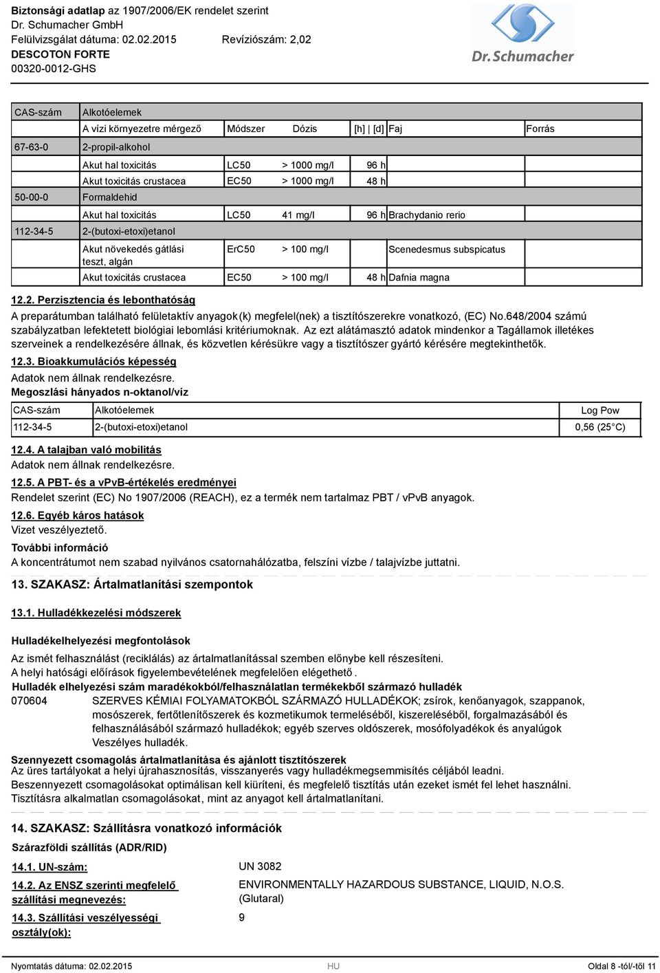 subspicatus EC50 > 100 mg/l 48 h Dafnia magna 12.2. Perzisztencia és lebonthatóság A preparátumban található felületaktív anyagok(k) megfelel(nek) a tisztítószerekre vonatkozó, (EC) No.