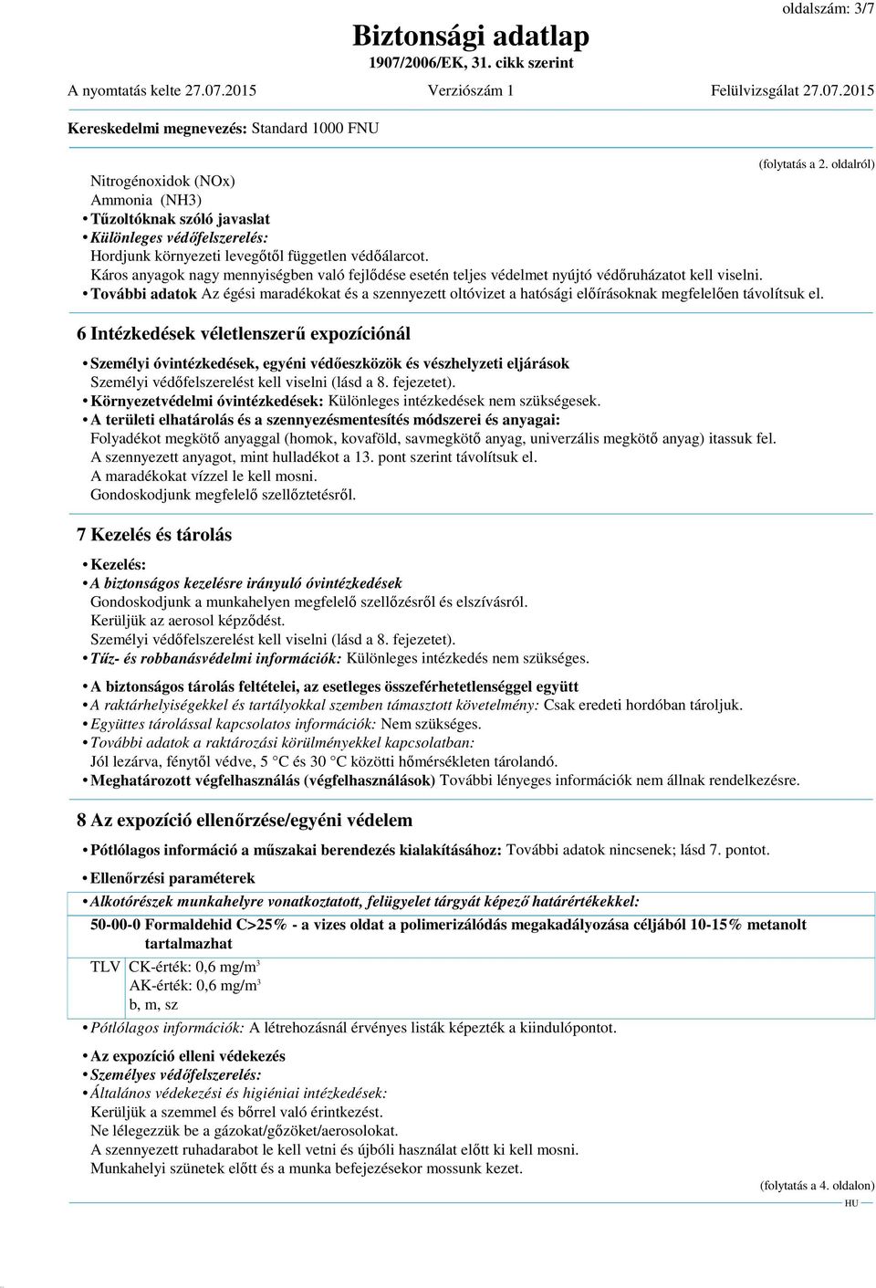 További adatok Az égési maradékokat és a szennyezett oltóvizet a hatósági előírásoknak megfelelően távolítsuk el.