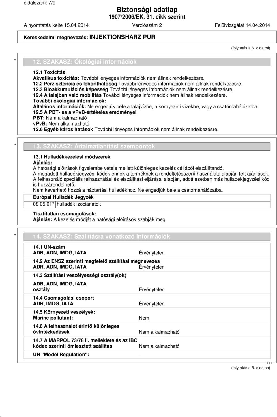 5 A PBT- és a vpvb-értékelés eredményei PBT: Nem alkalmazható vpvb: Nem alkalmazható 12.6 Egyéb káros hatások * 13. SZAKASZ: Ártalmatlanítási szempontok 13.