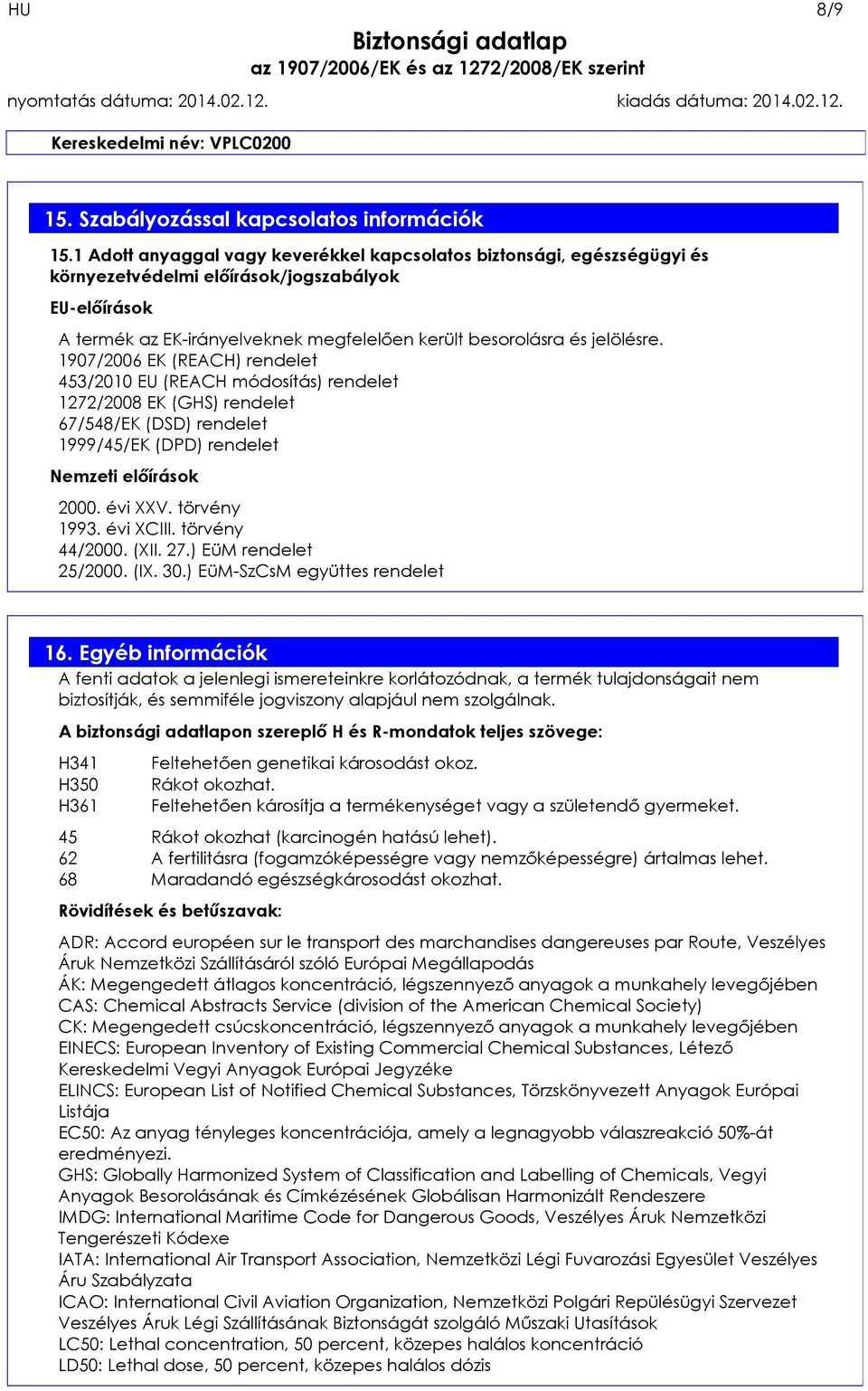 1907/2006 EK (REACH) rendelet 453/2010 EU (REACH módosítás) rendelet 1272/2008 EK (GHS) rendelet 67/548/EK (DSD) rendelet 1999/45/EK (DPD) rendelet Nemzeti előírások 2000. évi XXV. törvény 1993.