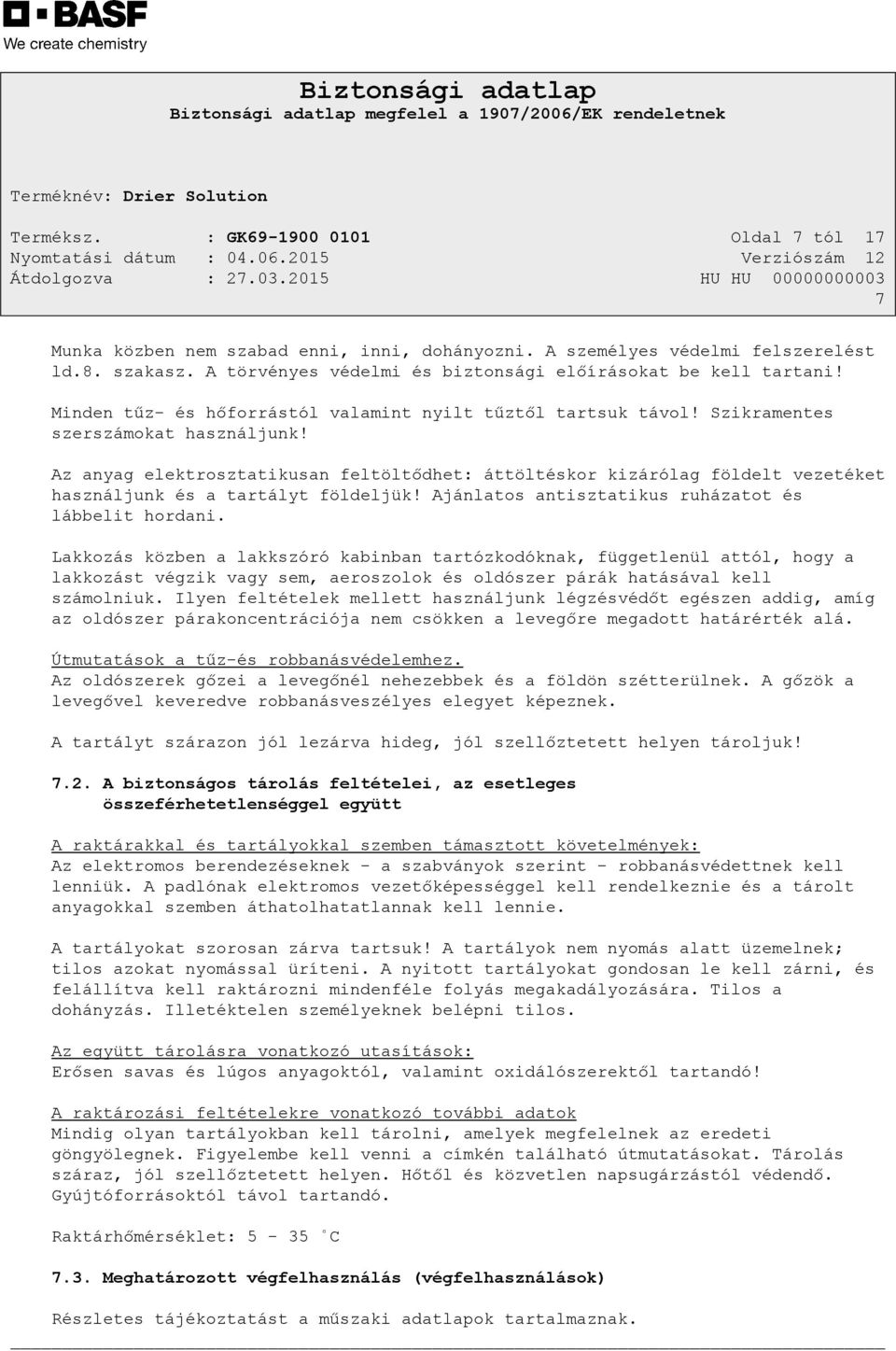 Az anyag elektrosztatikusan feltöltődhet: áttöltéskor kizárólag földelt vezetéket használjunk és a tartályt földeljük! Ajánlatos antisztatikus ruházatot és lábbelit hordani.