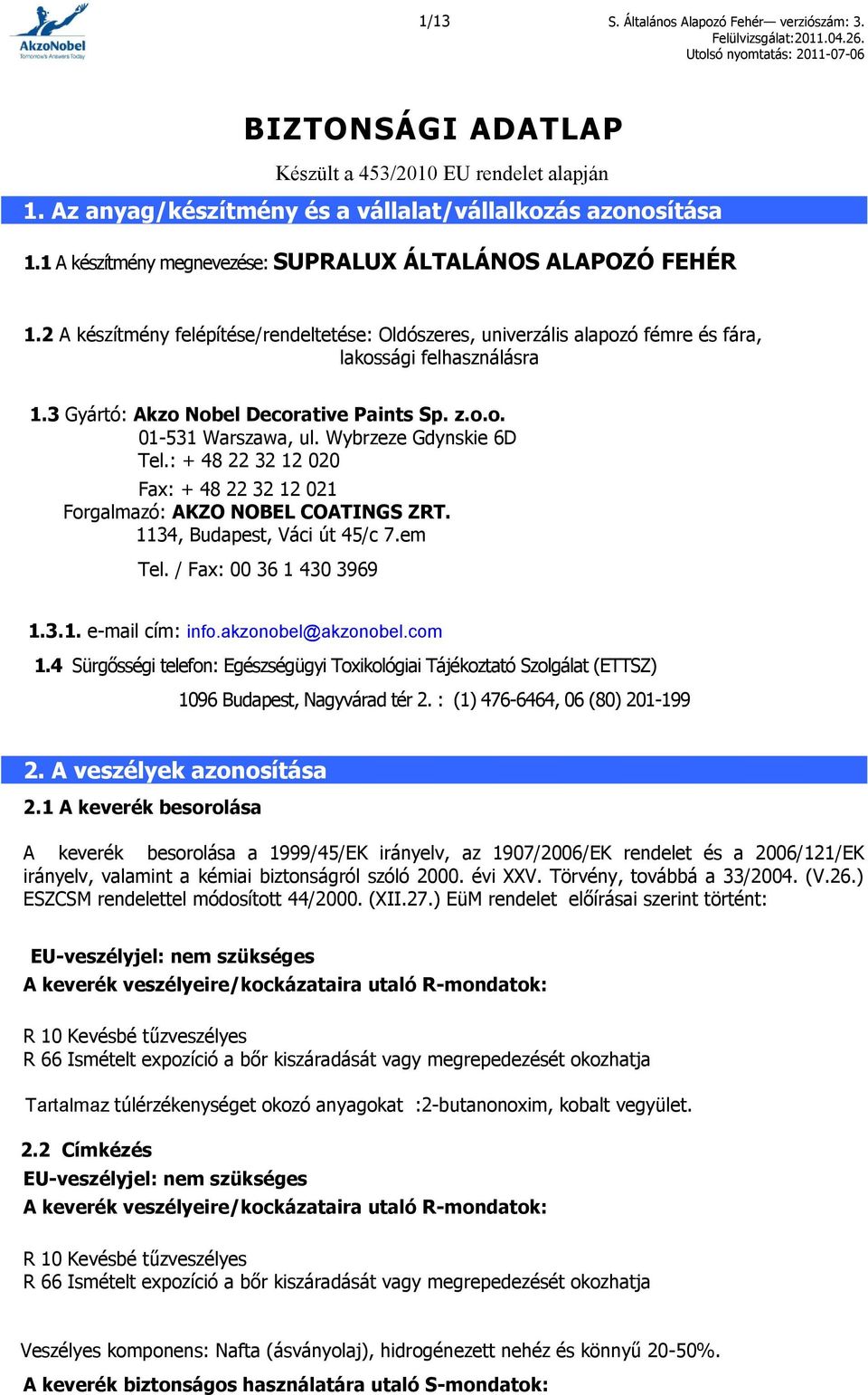 3 Gyártó: Akzo Nobel Decorative Paints Sp. z.o.o. 01-531 Warszawa, ul. Wybrzeze Gdynskie 6D Tel.: + 48 22 32 12 020 Fax: + 48 22 32 12 021 Forgalmazó: AKZO NOBEL COATINGS ZRT.