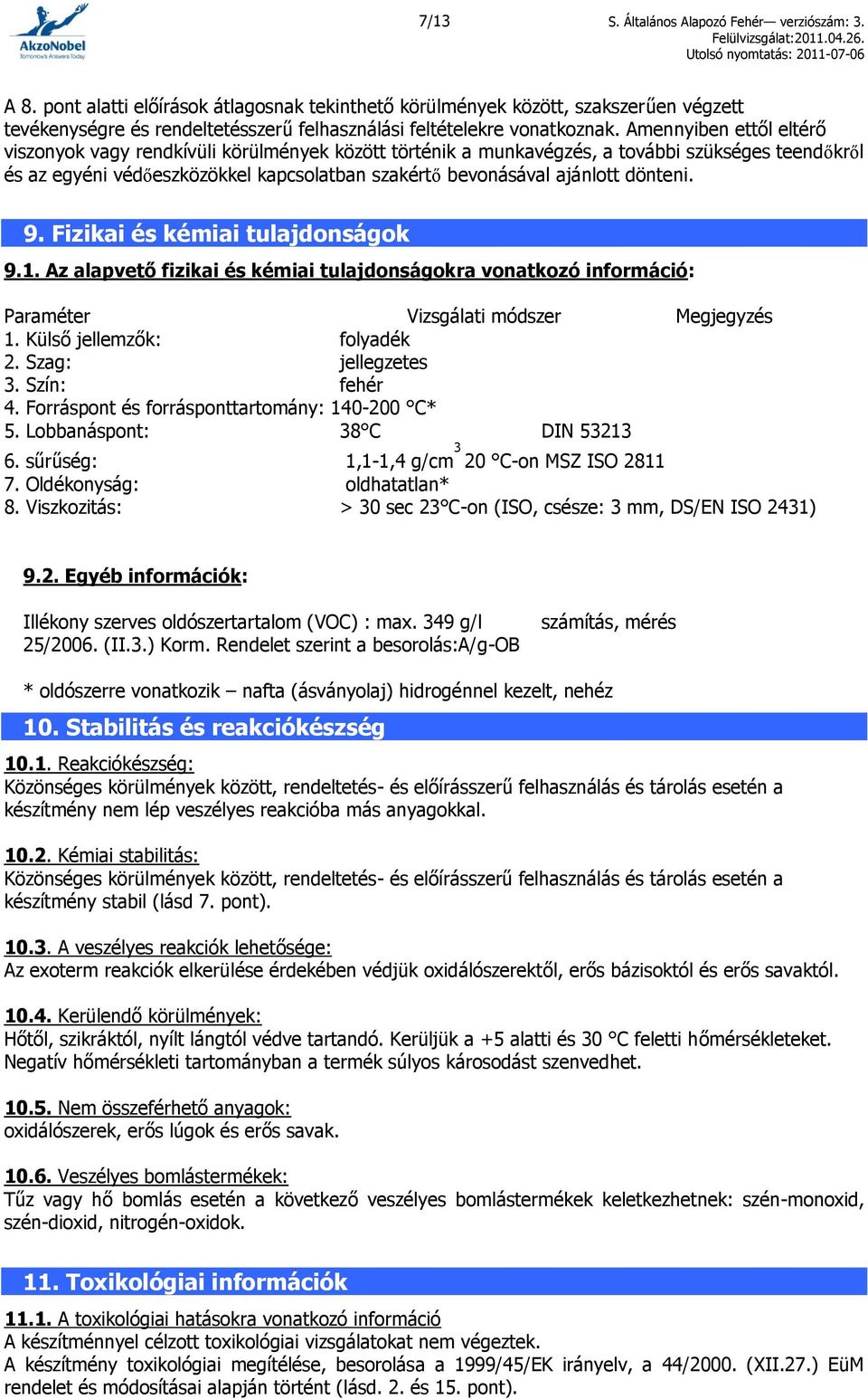 Amennyiben ettől eltérő viszonyok vagy rendkívüli körülmények között történik a munkavégzés, a további szükséges teendőkről és az egyéni védőeszközökkel kapcsolatban szakértő bevonásával ajánlott