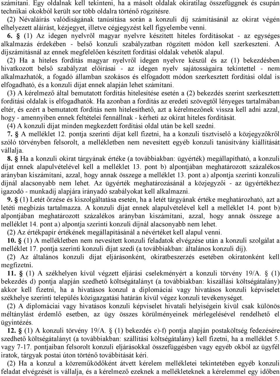 (1) Az idegen nyelvről magyar nyelvre készített hiteles fordításokat - az egységes alkalmazás érdekében - belső konzuli szabályzatban rögzített módon kell szerkeszteni.