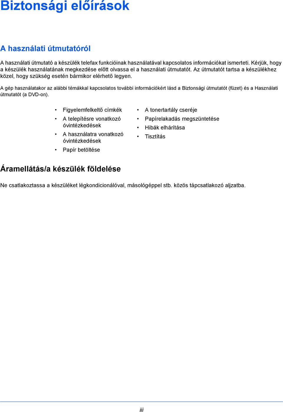 A gép használatakor az alábbi témákkal kapcsolatos további információkért lásd a Biztonsági útmutatót (füzet) és a Használati útmutatót (a DVD-on).