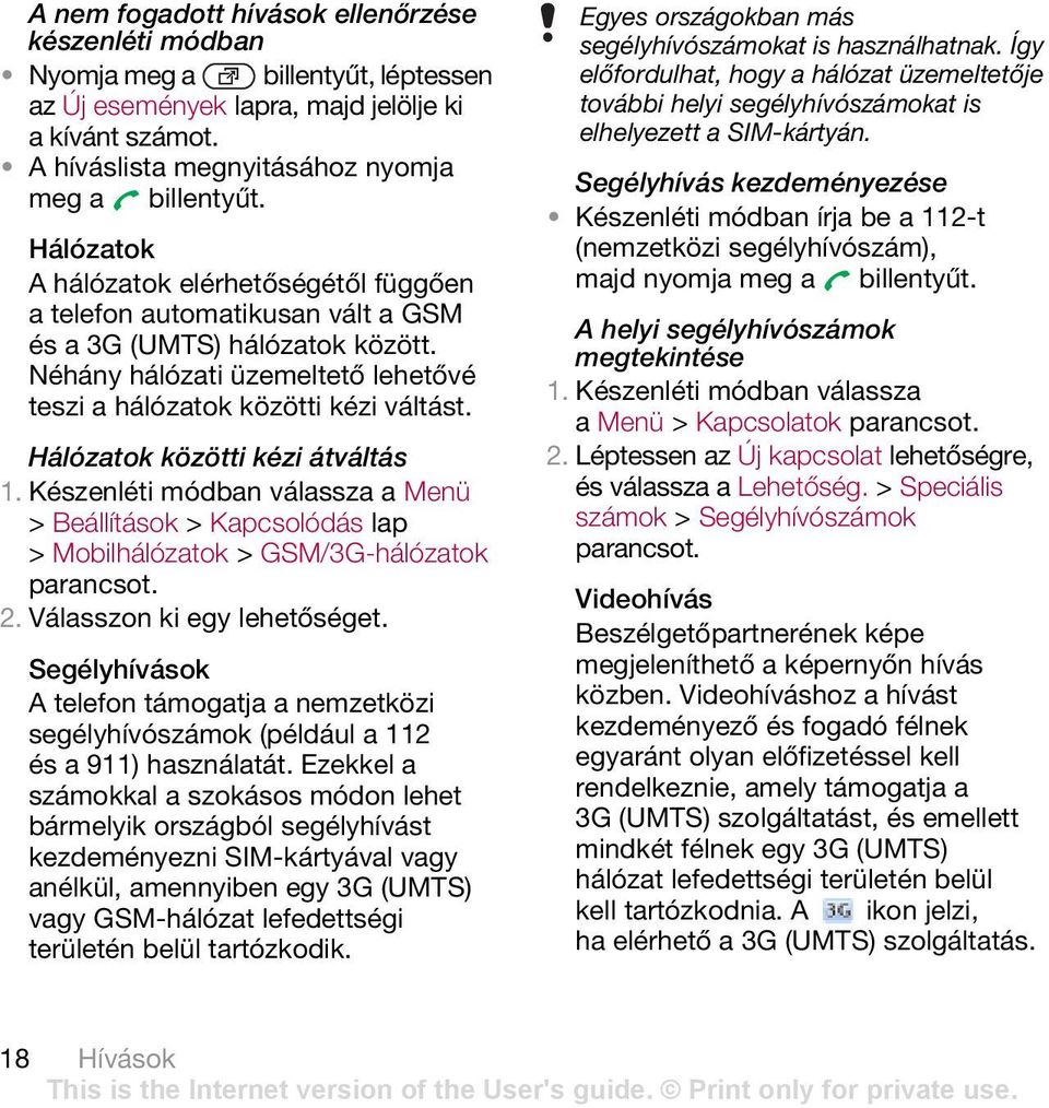 Hálózatok közötti kézi átváltás > Beállítások > Kapcsolódás lap > Mobilhálózatok > GSM/3G-hálózatok 2. Válasszon ki egy lehetőséget.
