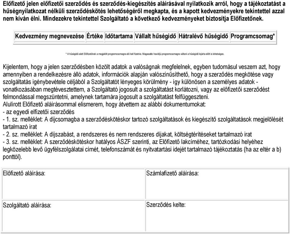 Kedvezmény megnevezése Értéke Időtartama Vállalt hűségidő Hátralévő hűségidő Programcsomag* * A hűségidő alatt Előfizetőnek a megjelölt programcsomagra elő kell fizetnie.