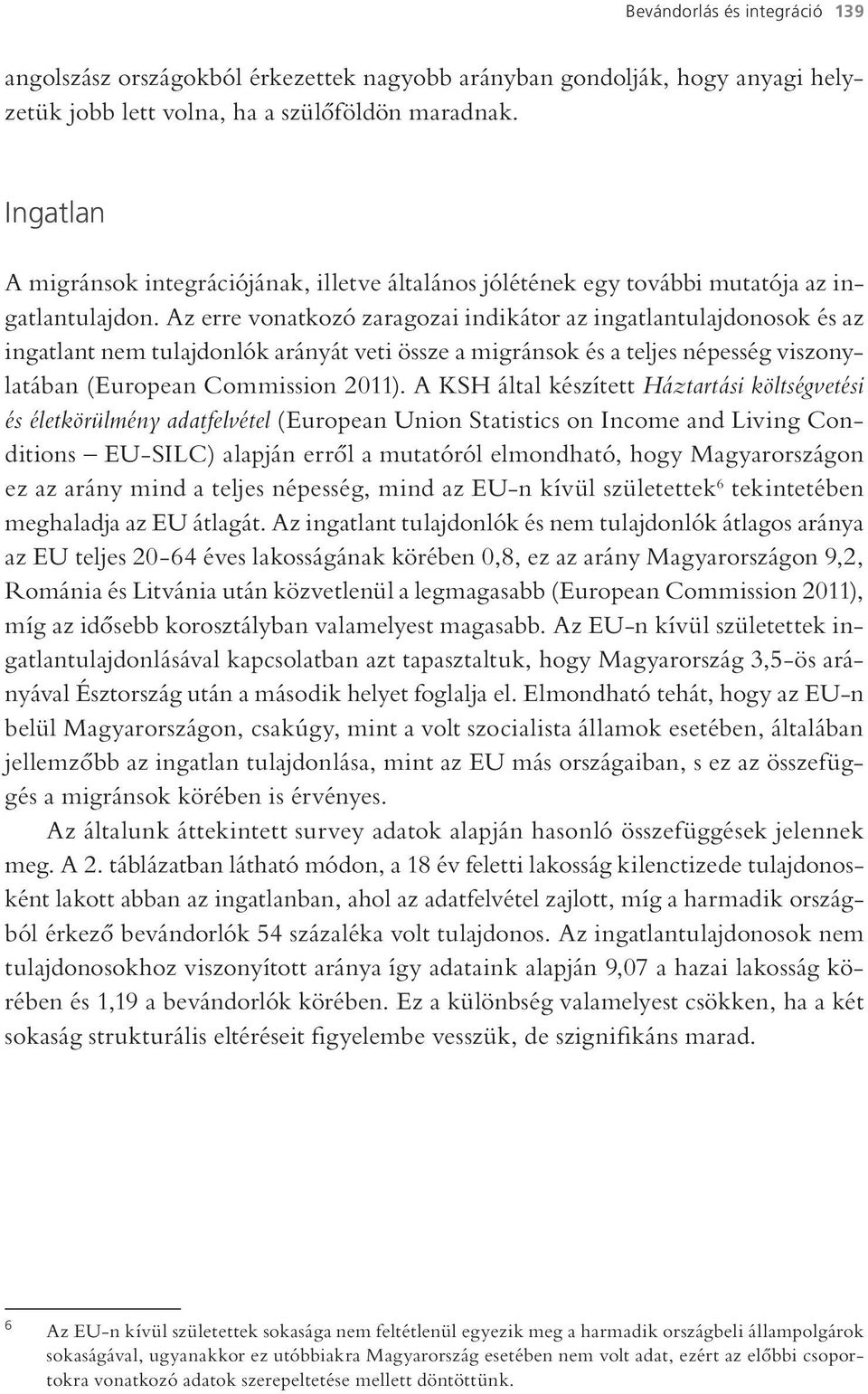 Az erre vonatkozó zaragozai indikátor az ingatlantulajdonosok és az ingatlant nem tulajdonlók arányát veti össze a migránsok és a teljes népesség viszonylatában (European Commission 2011).