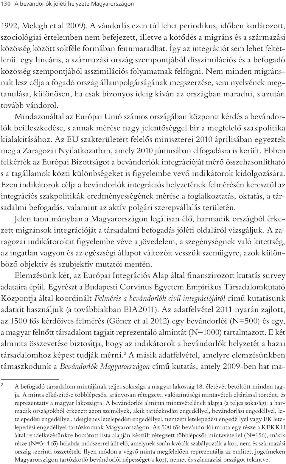 Így az integrációt sem lehet feltétlenül egy lineáris, a származási ország szempontjából disszimilációs és a befogadó közösség szempontjából asszimilációs folyamatnak felfogni.