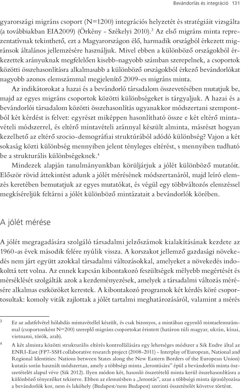 Mivel ebben a különböző országokból érkezettek arányuknak megfelelően kisebb-nagyobb számban szerepelnek, a csoportok közötti összehasonlításra alkalmasabb a különböző országokból érkező