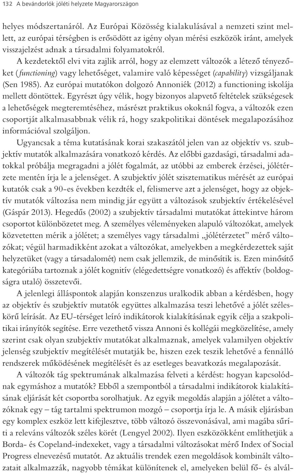 A kezdetektől elvi vita zajlik arról, hogy az elemzett változók a létező tényezőket ( functioning) vagy lehetőséget, valamire való képességet (capability) vizsgáljanak (Sen 1985).