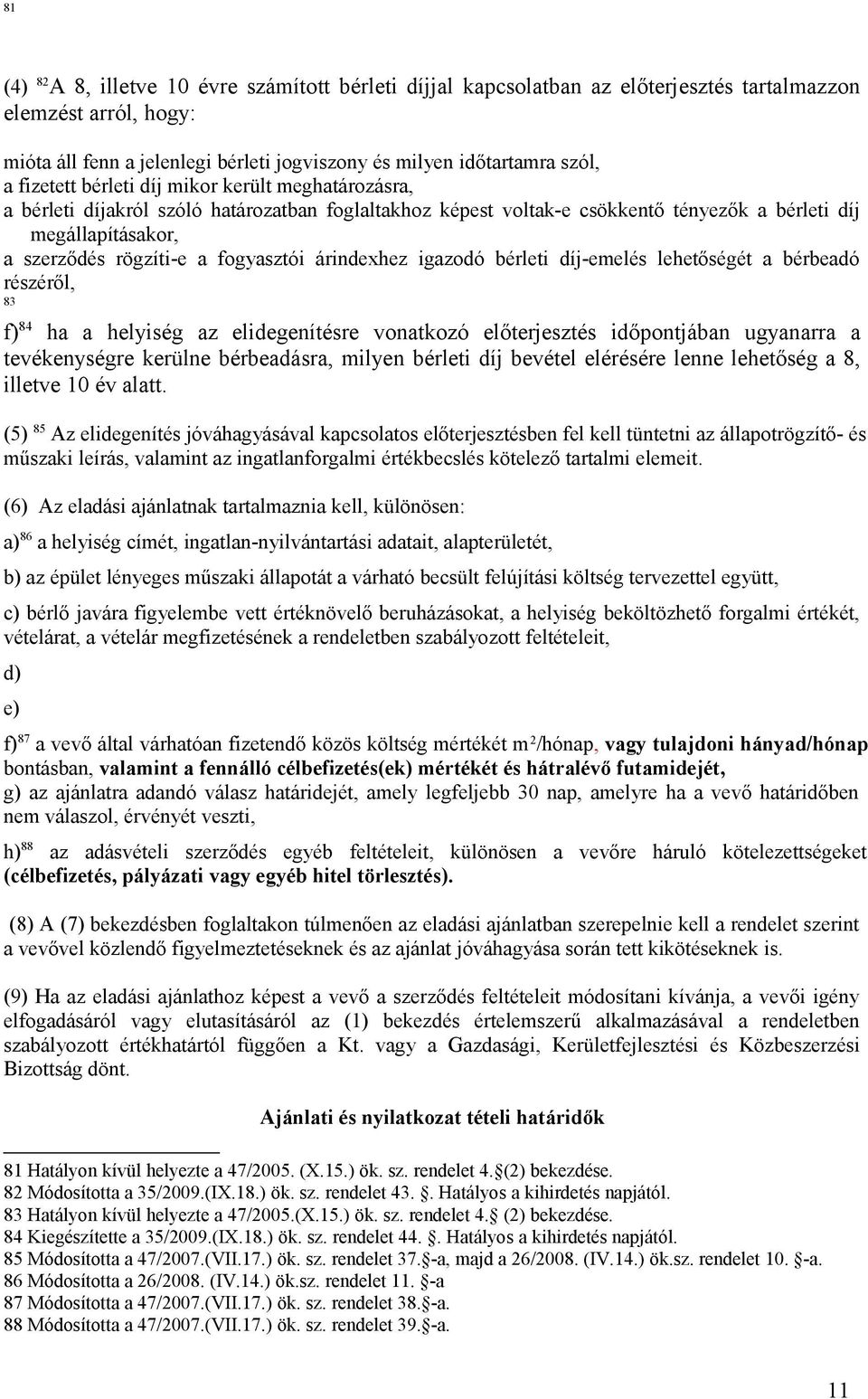 fogyasztói árindexhez igazodó bérleti díj-emelés lehetőségét a bérbeadó részéről, 83 f) 84 ha a helyiség az elidegenítésre vonatkozó előterjesztés időpontjában ugyanarra a tevékenységre kerülne