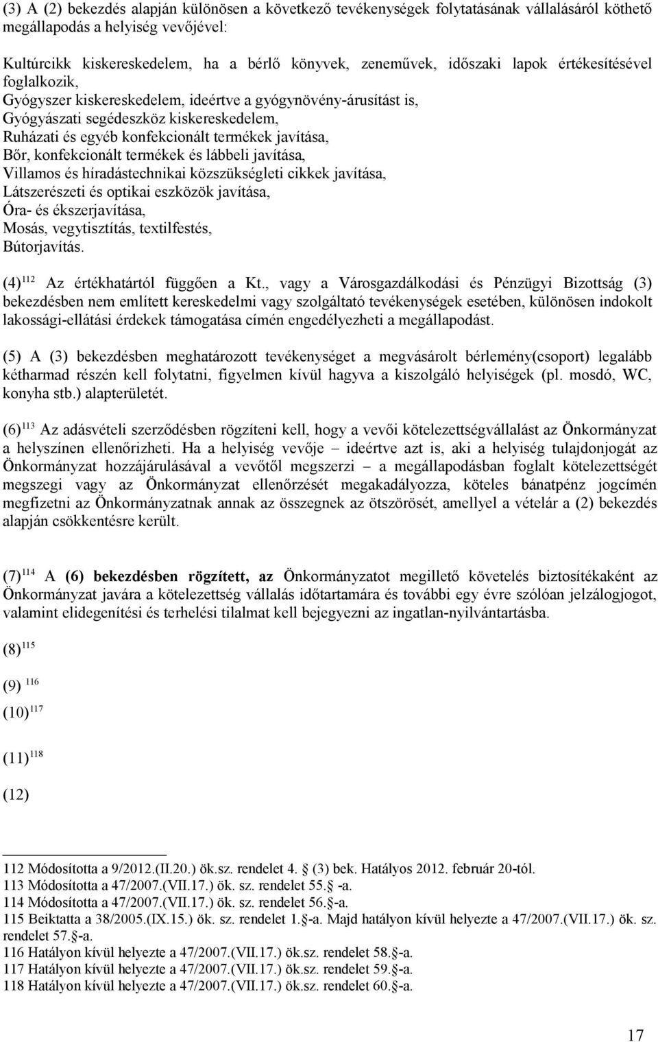 Bőr, konfekcionált termékek és lábbeli javítása, Villamos és híradástechnikai közszükségleti cikkek javítása, Látszerészeti és optikai eszközök javítása, Óra- és ékszerjavítása, Mosás, vegytisztítás,