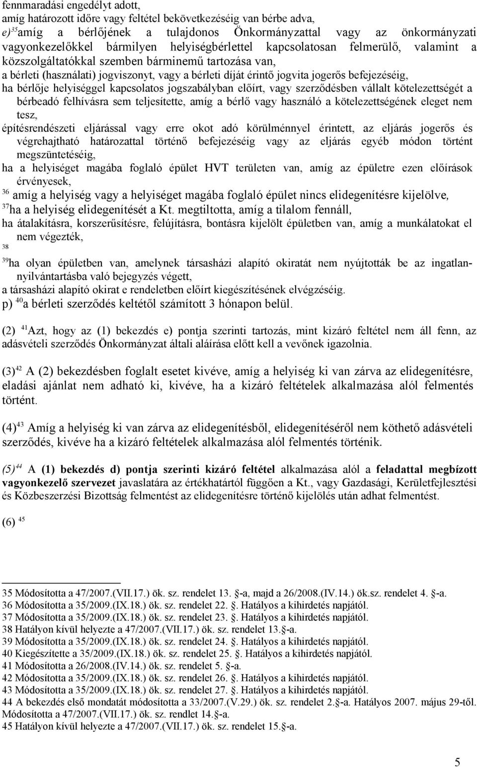 ha bérlője helyiséggel kapcsolatos jogszabályban előírt, vagy szerződésben vállalt kötelezettségét a bérbeadó felhívásra sem teljesítette, amíg a bérlő vagy használó a kötelezettségének eleget nem