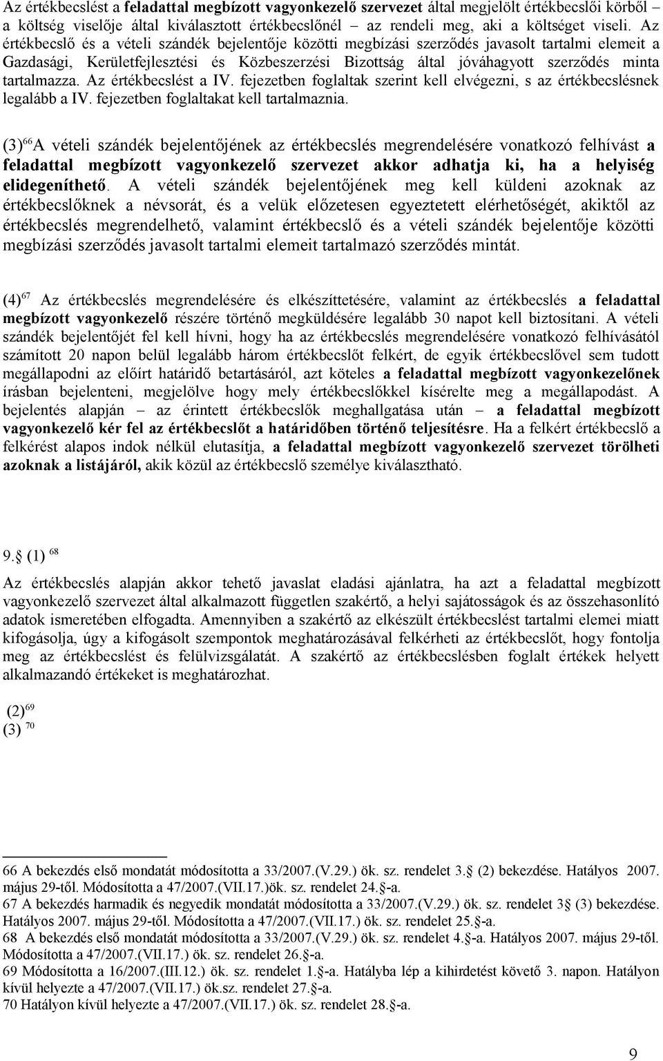 tartalmazza. Az értékbecslést a IV. fejezetben foglaltak szerint kell elvégezni, s az értékbecslésnek legalább a IV. fejezetben foglaltakat kell tartalmaznia.