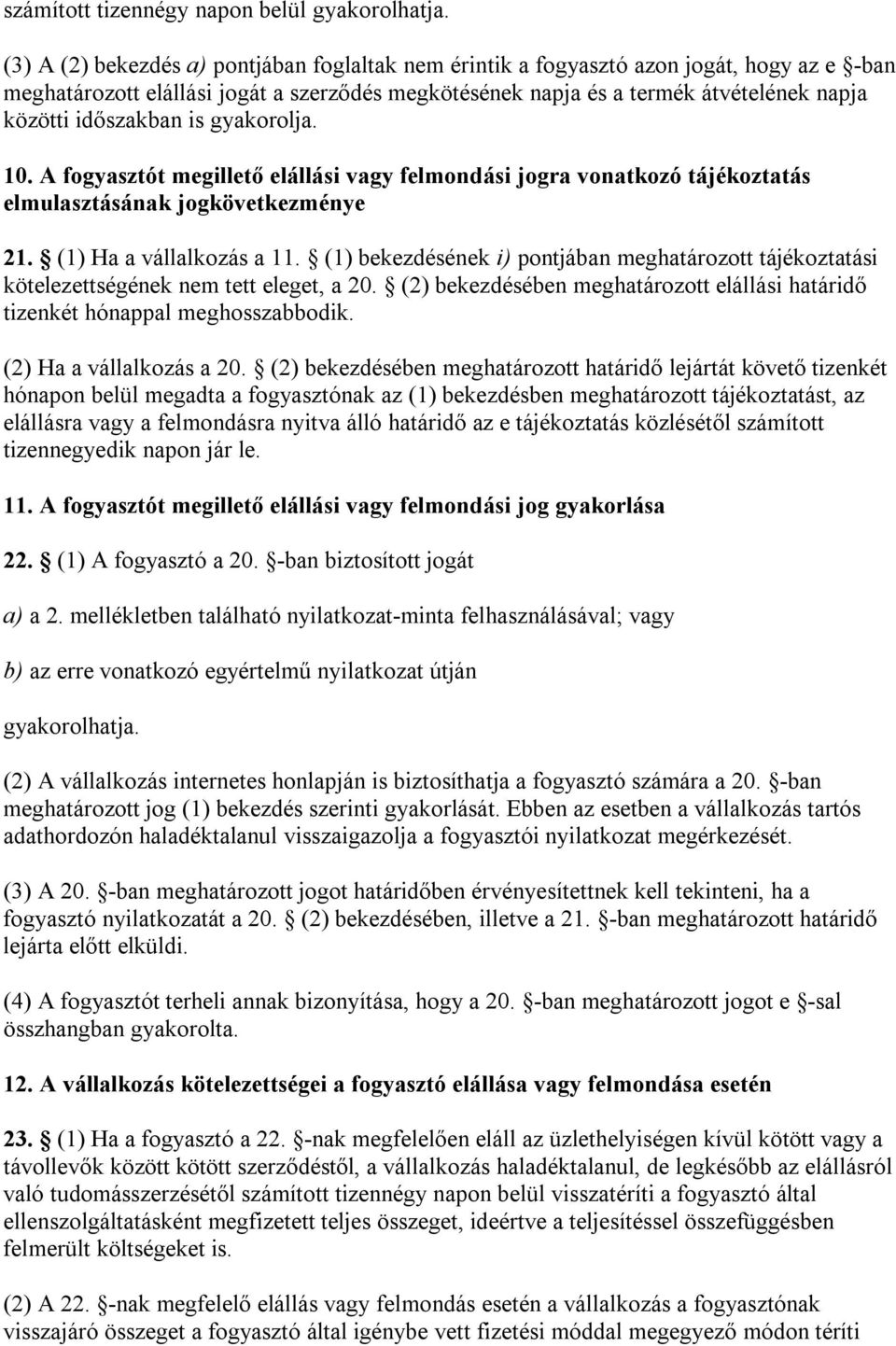 időszakban is gyakorolja. 10. A fogyasztót megillető elállási vagy felmondási jogra vonatkozó tájékoztatás elmulasztásának jogkövetkezménye 21. (1) Ha a vállalkozás a 11.