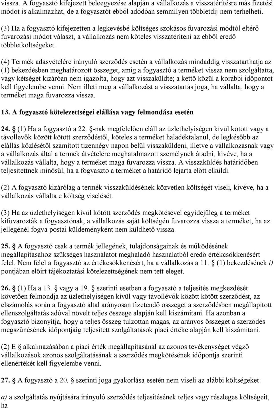 (4) Termék adásvételére irányuló szerződés esetén a vállalkozás mindaddig visszatarthatja az (1) bekezdésben meghatározott összeget, amíg a fogyasztó a terméket vissza nem szolgáltatta, vagy kétséget