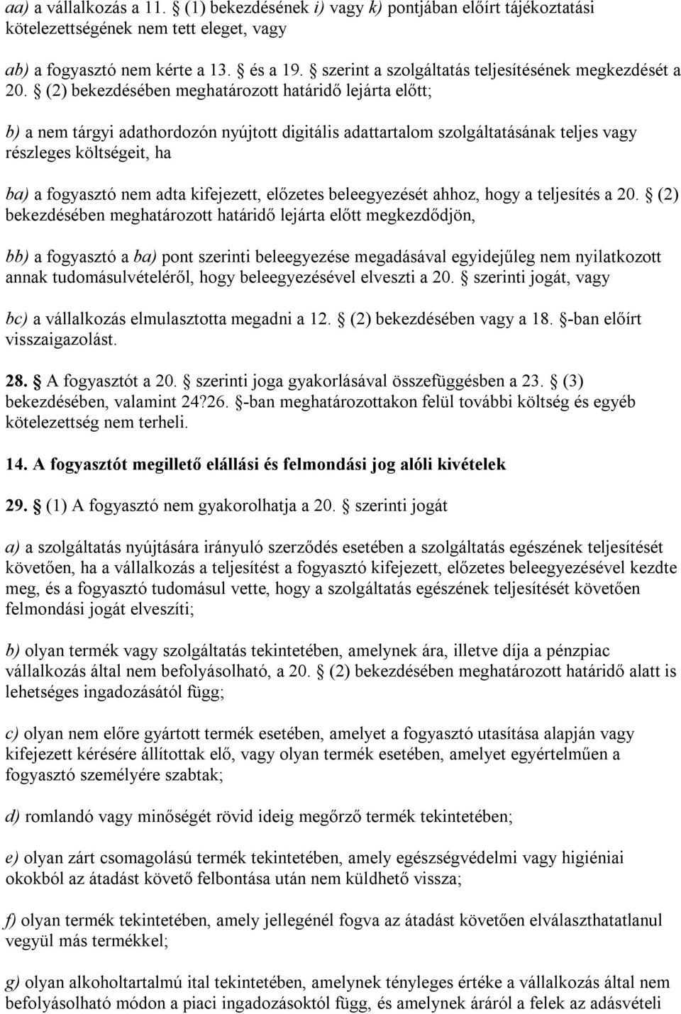 (2) bekezdésében meghatározott határidő lejárta előtt; b) a nem tárgyi adathordozón nyújtott digitális adattartalom szolgáltatásának teljes vagy részleges költségeit, ha ba) a fogyasztó nem adta