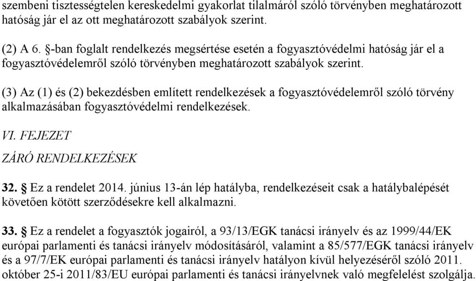 (3) Az (1) és (2) bekezdésben említett rendelkezések a fogyasztóvédelemről szóló törvény alkalmazásában fogyasztóvédelmi rendelkezések. VI. FEJEZET ZÁRÓ RENDELKEZÉSEK 32. Ez a rendelet 2014.