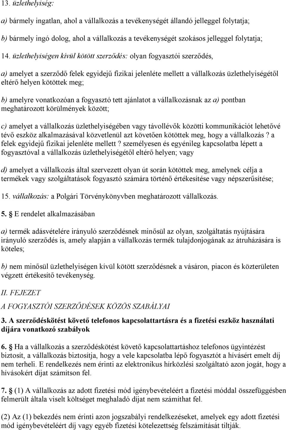 amelyre vonatkozóan a fogyasztó tett ajánlatot a vállalkozásnak az a) pontban meghatározott körülmények között; c) amelyet a vállalkozás üzlethelyiségében vagy távollévők közötti kommunikációt