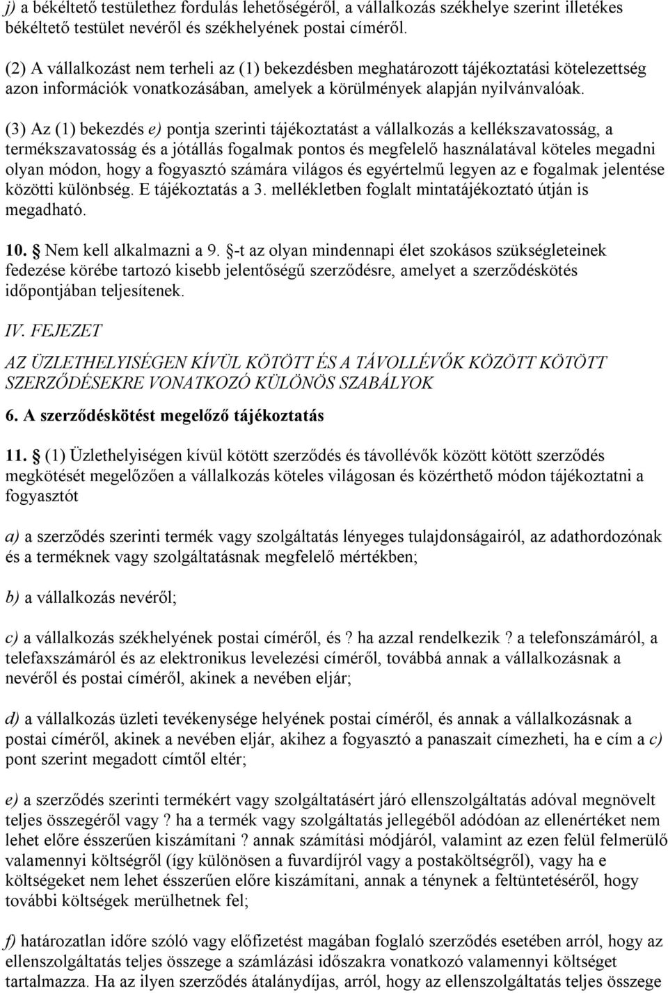 (3) Az (1) bekezdés e) pontja szerinti tájékoztatást a vállalkozás a kellékszavatosság, a termékszavatosság és a jótállás fogalmak pontos és megfelelő használatával köteles megadni olyan módon, hogy