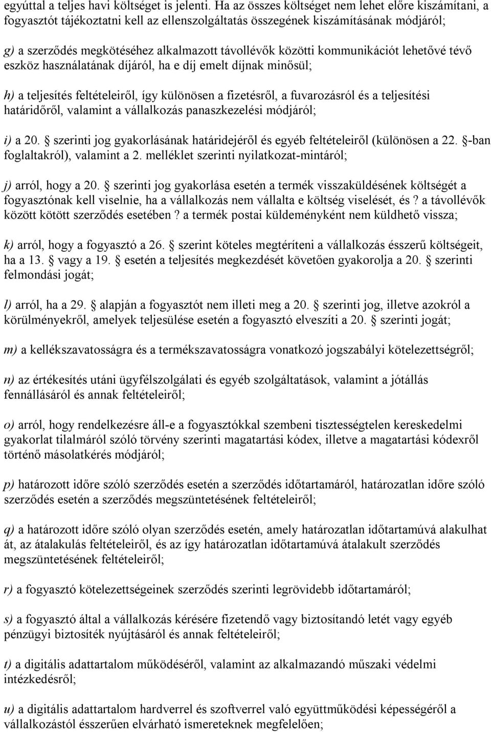 kommunikációt lehetővé tévő eszköz használatának díjáról, ha e díj emelt díjnak minősül; h) a teljesítés feltételeiről, így különösen a fizetésről, a fuvarozásról és a teljesítési határidőről,