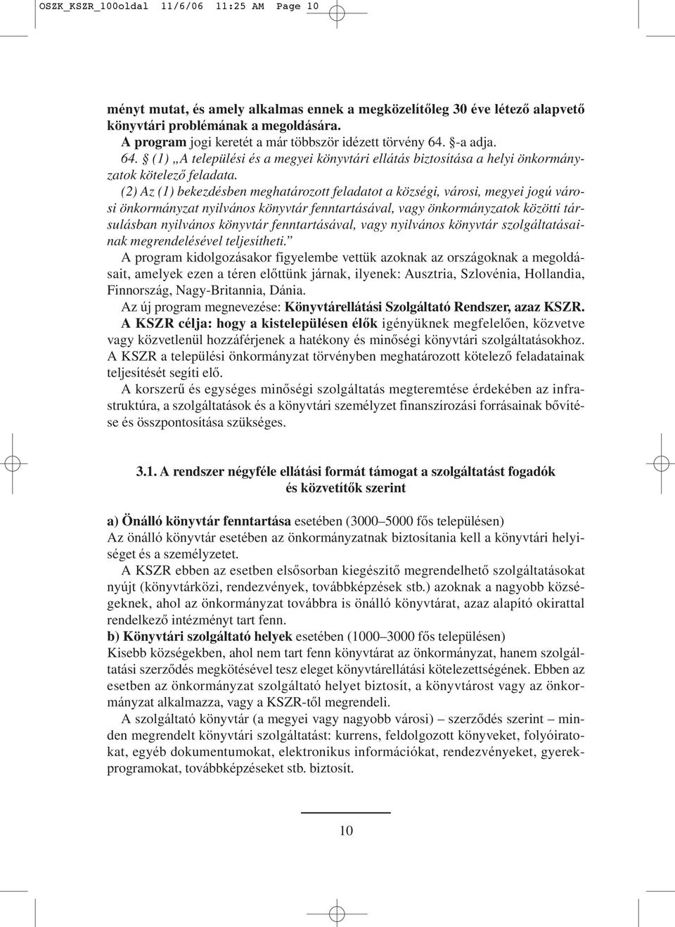 (2) Az (1) bekezdésben meghatározott feladatot a községi, városi, megyei jogú városi önkormányzat nyilvános könyvtár fenntartásával, vagy önkormányzatok közötti társulásban nyilvános könyvtár