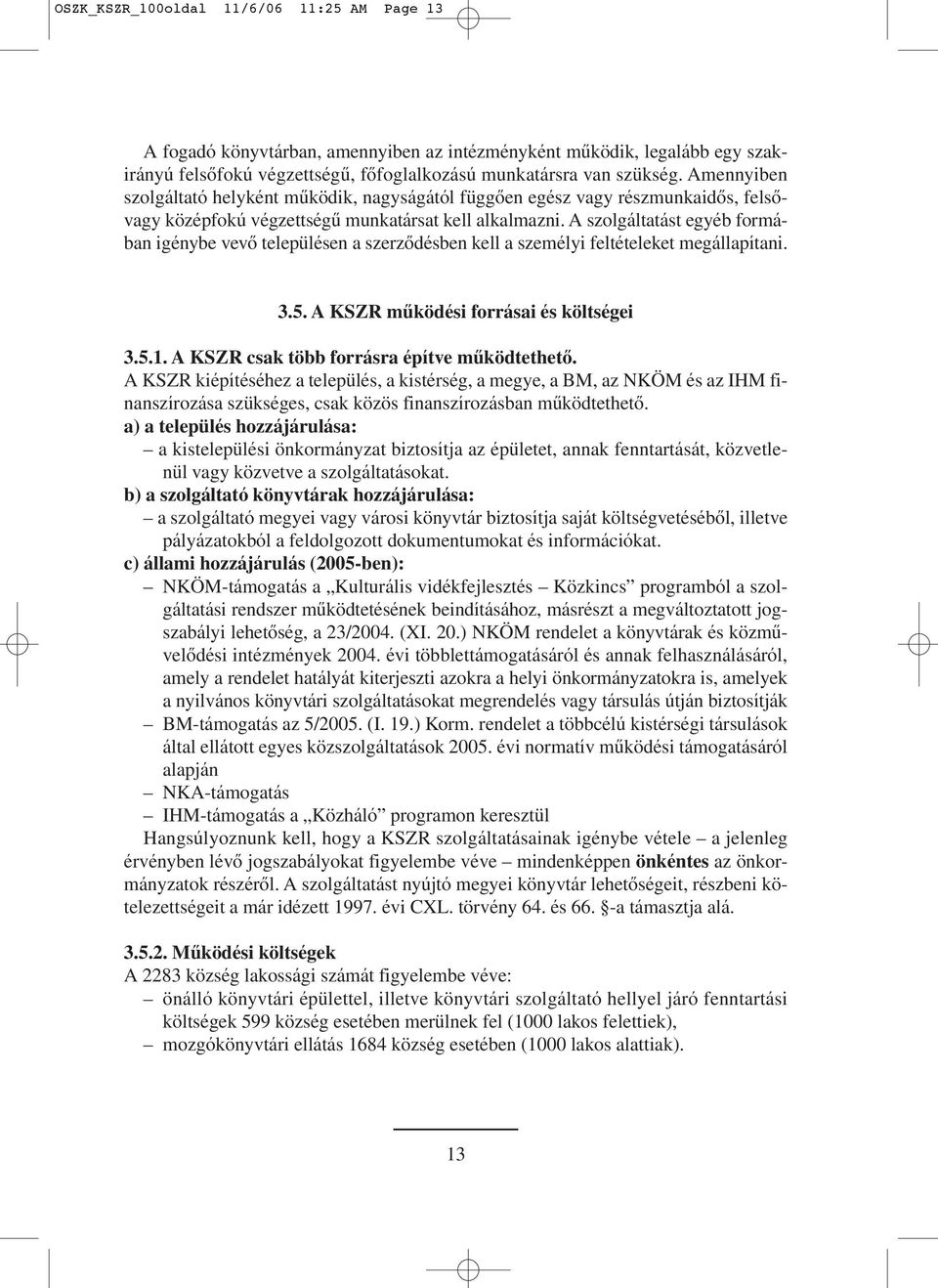 A szolgáltatást egyéb formában igénybe vevô településen a szerzôdésben kell a személyi feltételeket megállapítani. 3.5. A KSZR mûködési forrásai és költségei 3.5.1.