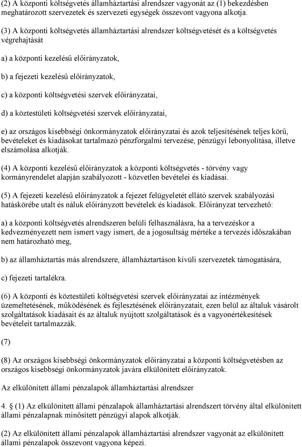 költségvetési szervek előirányzatai, d) a köztestületi költségvetési szervek előirányzatai, e) az országos kisebbségi önkormányzatok előirányzatai és azok teljesítésének teljes körű, bevételeket és