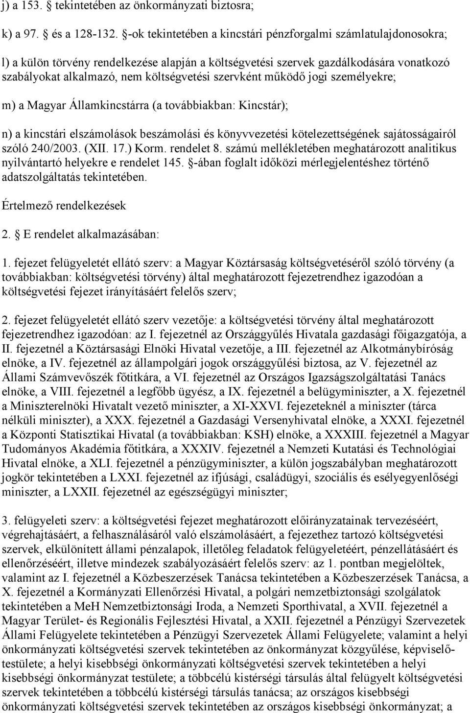 szervként működő jogi személyekre; m) a Magyar Államkincstárra (a továbbiakban: Kincstár); n) a kincstári elszámolások beszámolási és könyvvezetési kötelezettségének sajátosságairól szóló 240/2003.