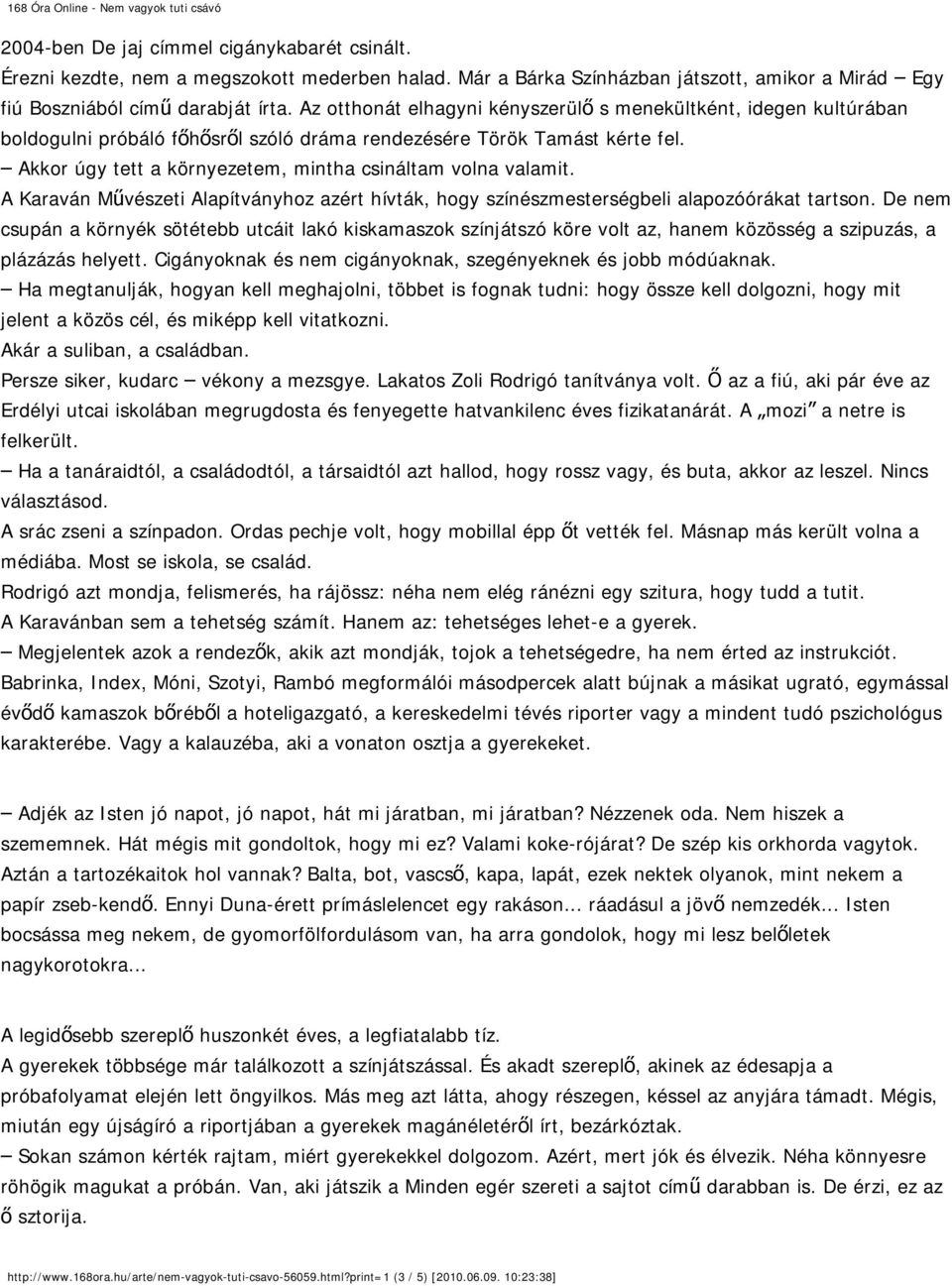 Akkor úgy tett a környezetem, mintha csináltam volna valamit. A Karaván Művészeti Alapítványhoz azért hívták, hogy színészmesterségbeli alapozóórákat tartson.