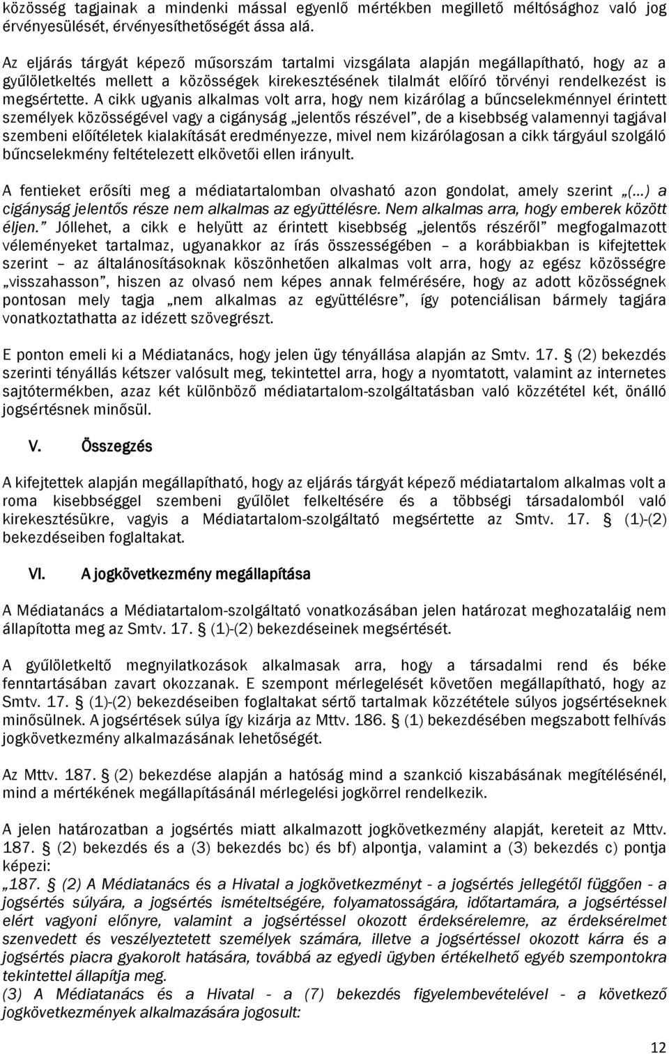 A cikk ugyanis alkalmas volt arra, hogy nem kizárólag a bűncselekménnyel érintett személyek közösségével vagy a cigányság jelentős részével, de a kisebbség valamennyi tagjával szembeni előítéletek