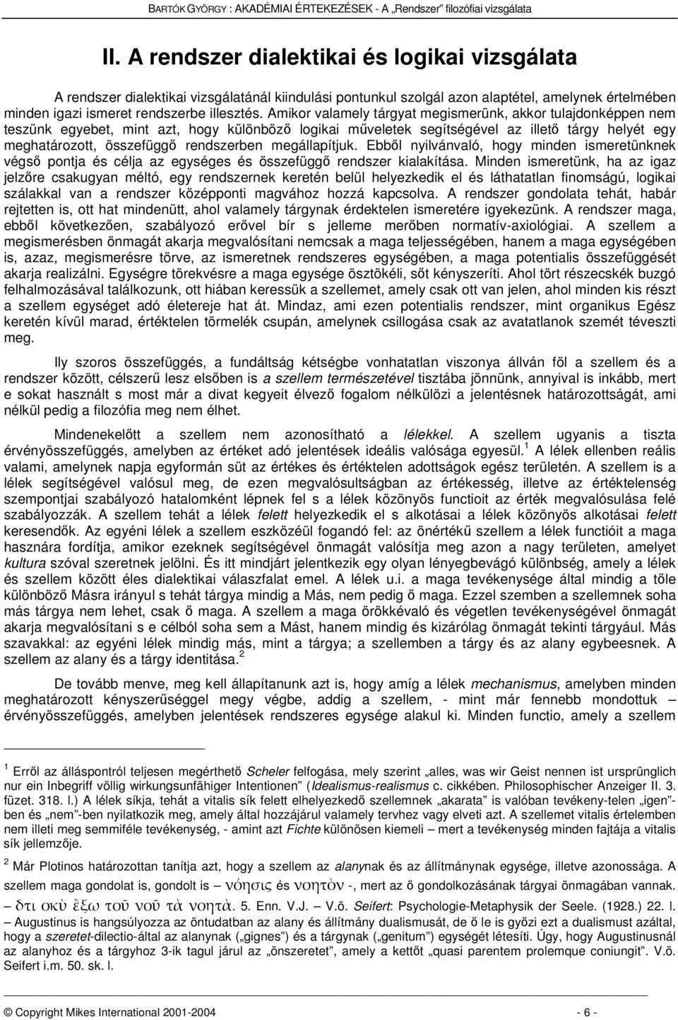 Amikor valamely tárgyat megismerünk, akkor tulajdonképpen nem teszünk egyebet, mint azt, hogy különböz logikai mveletek segítségével az illet tárgy helyét egy meghatározott, összefügg rendszerben