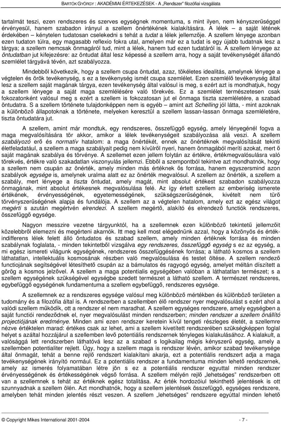 A szellem lényege azonban ezen tudaton túlra, egy magasabb reflexio fokra utal, amelyen már ez a tudat is egy újabb tudatnak lesz a tárgya; a szellem nemcsak önmagáról tud, mint a lélek, hanem tud