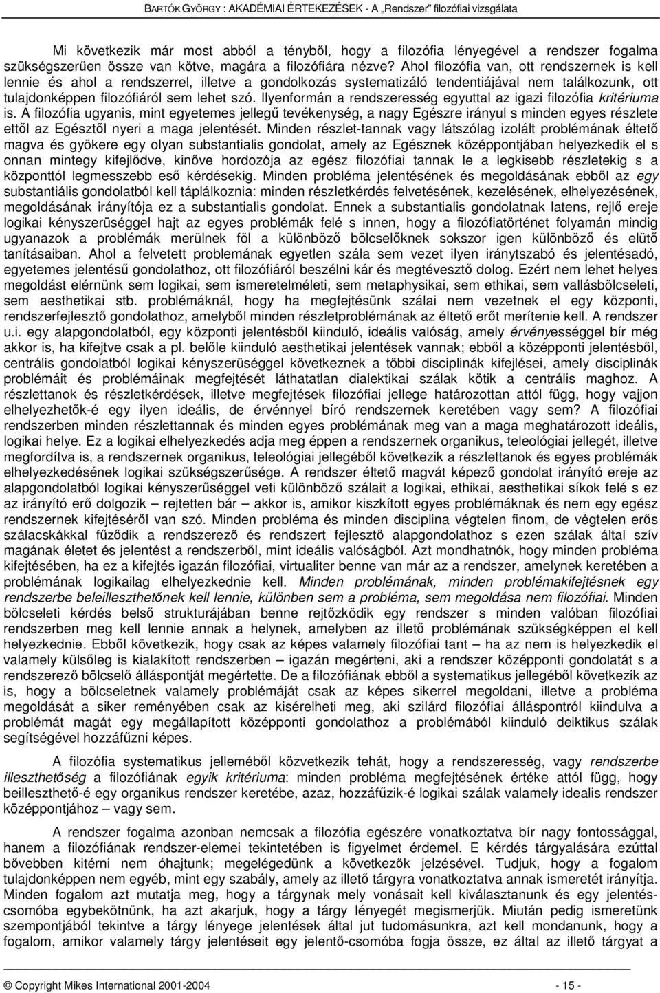 Ahol filozófia van, ott rendszernek is kell lennie és ahol a rendszerrel, illetve a gondolkozás systematizáló tendentiájával nem találkozunk, ott tulajdonképpen filozófiáról sem lehet szó.