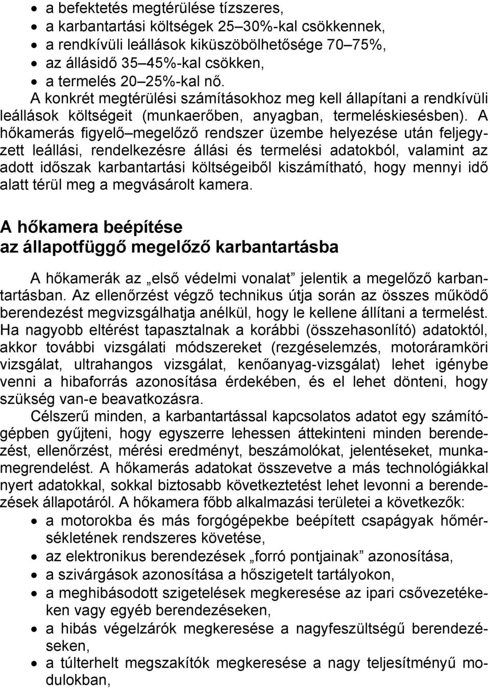 A hőkamerás figyelő megelőző rendszer üzembe helyezése után feljegyzett leállási, rendelkezésre állási és termelési adatokból, valamint az adott időszak karbantartási költségeiből kiszámítható, hogy