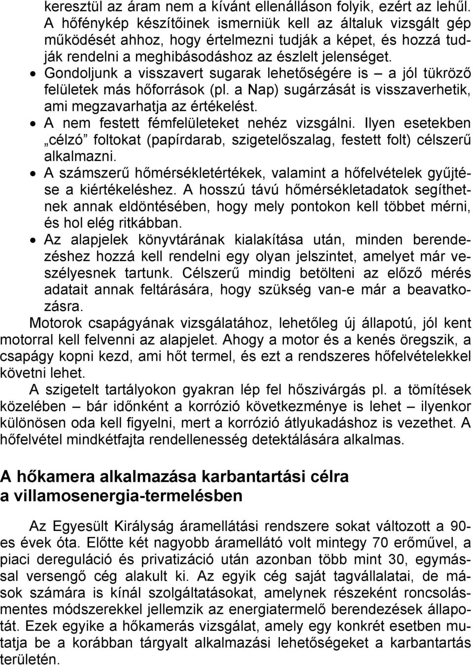 Gondoljunk a visszavert sugarak lehetőségére is a jól tükröző felületek más hőforrások (pl. a Nap) sugárzását is visszaverhetik, ami megzavarhatja az értékelést.