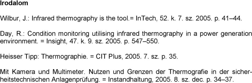 sz. 2005. p. 547 550. Heisser Tipp: Thermographie. = CIT Plus, 2005. 7. sz. p. 35. Mit Kamera und Multimeter.