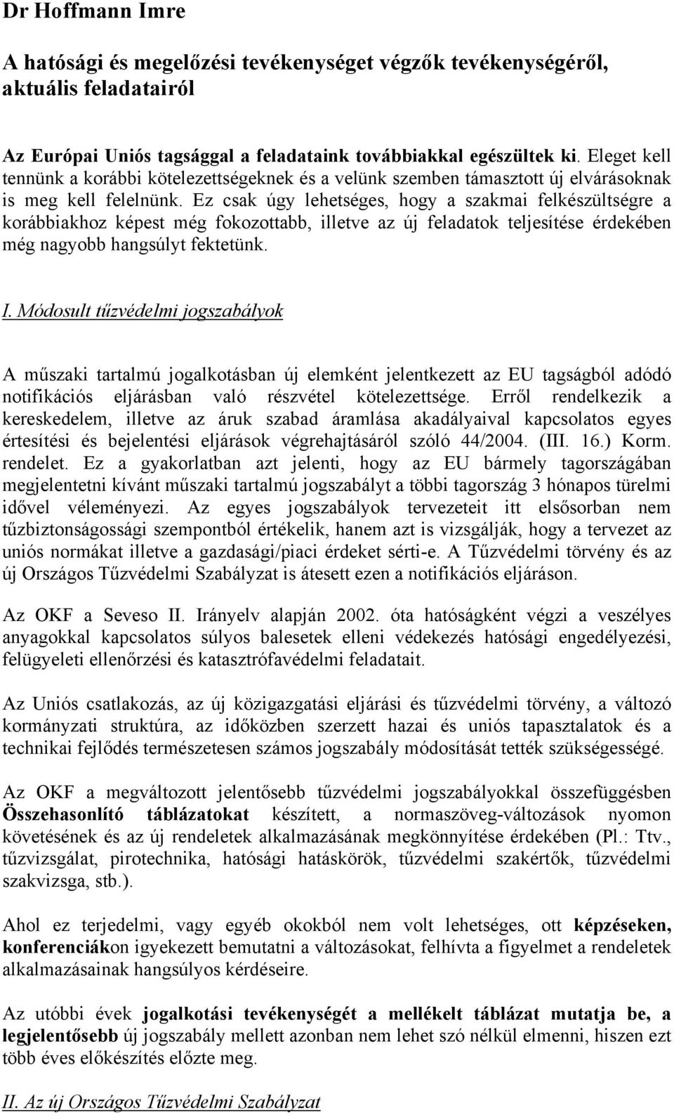 Ez csak úgy lehetséges, hogy a szakmai felkészültségre a korábbiakhoz képest még fokozottabb, illetve az új feladatok teljesítése érdekében még nagyobb hangsúlyt fektetünk. I.