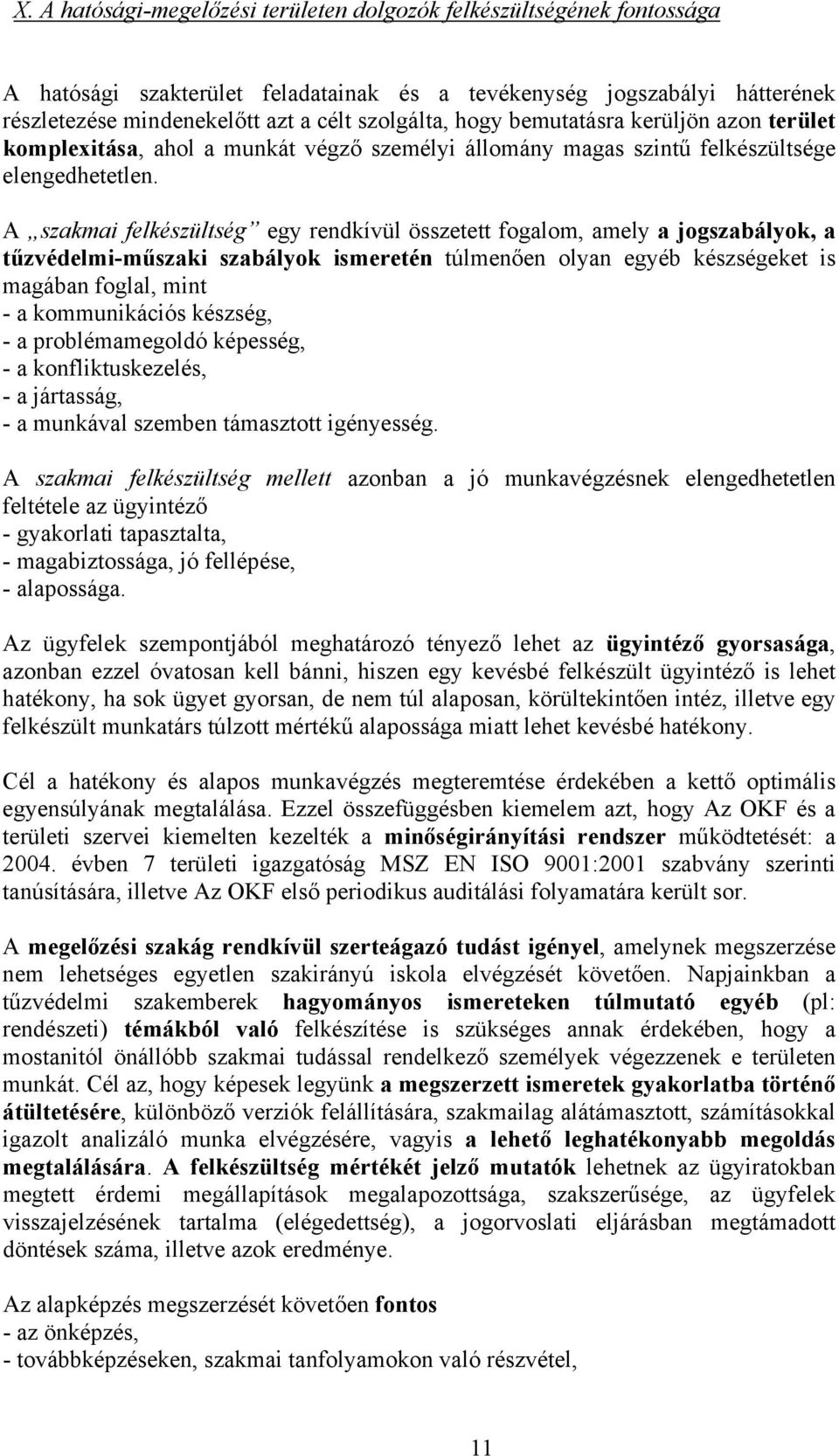 A szakmai felkészültség egy rendkívül összetett fogalom, amely a jogszabályok, a tűzvédelmi-műszaki szabályok ismeretén túlmenően olyan egyéb készségeket is magában foglal, mint - a kommunikációs