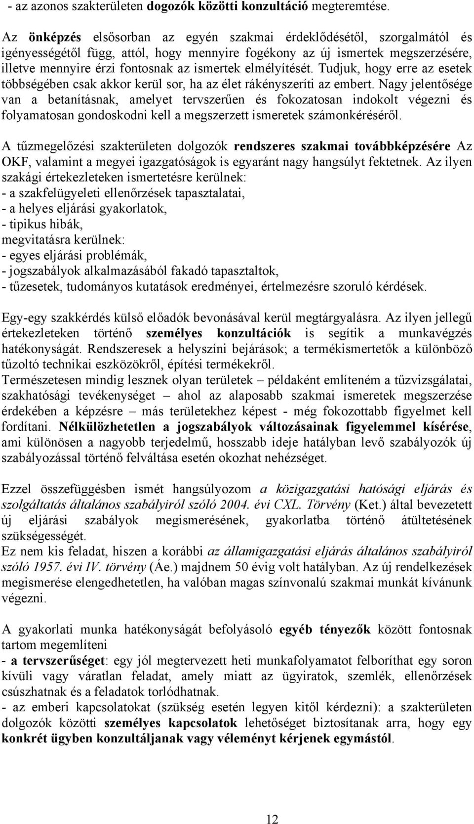 elmélyítését. Tudjuk, hogy erre az esetek többségében csak akkor kerül sor, ha az élet rákényszeríti az embert.