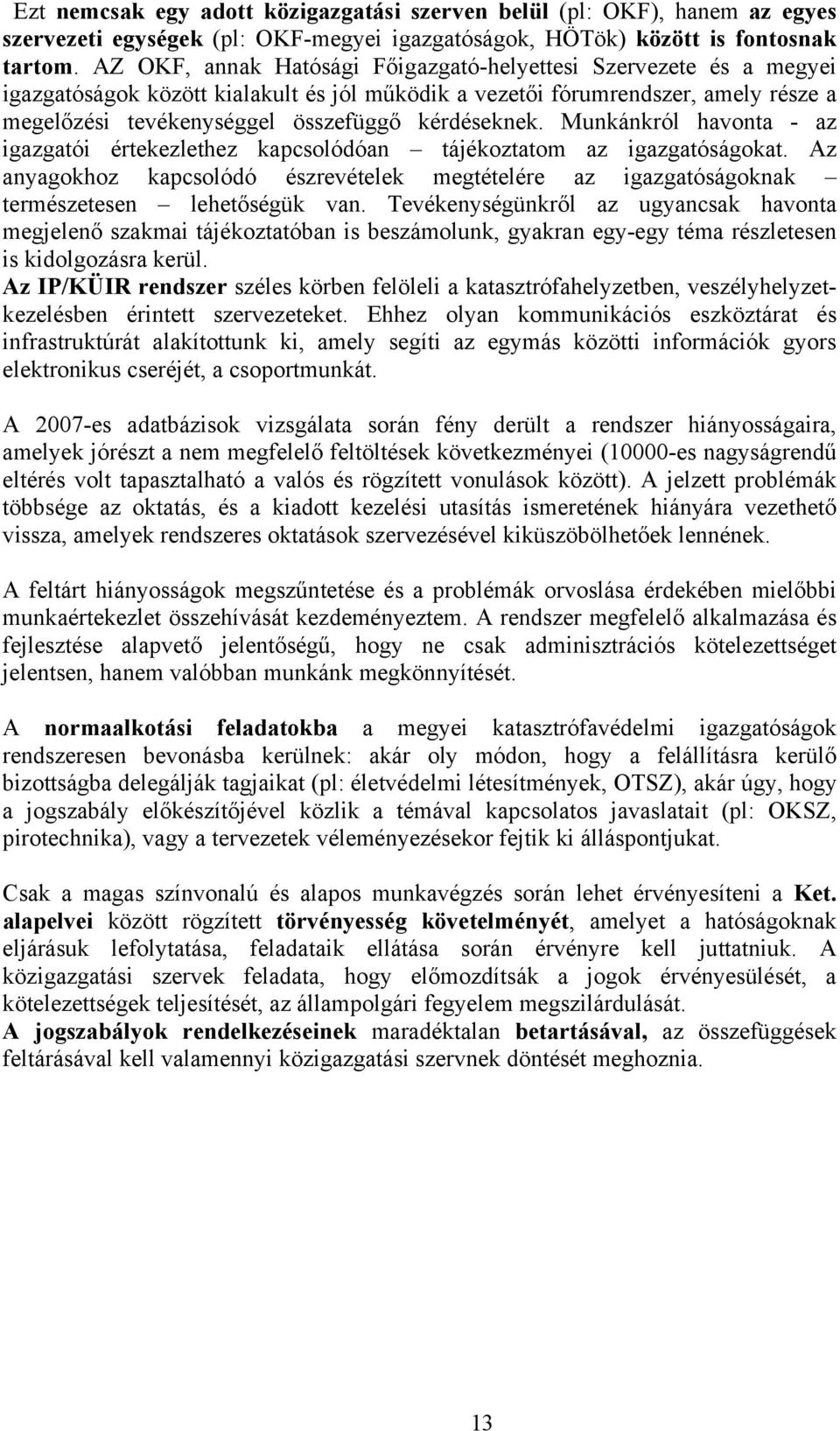 kérdéseknek. Munkánkról havonta - az igazgatói értekezlethez kapcsolódóan tájékoztatom az igazgatóságokat.