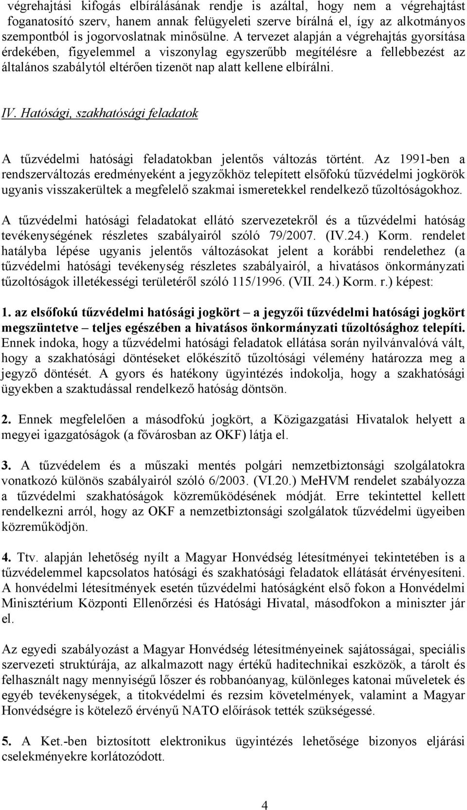 Hatósági, szakhatósági feladatok A tűzvédelmi hatósági feladatokban jelentős változás történt.
