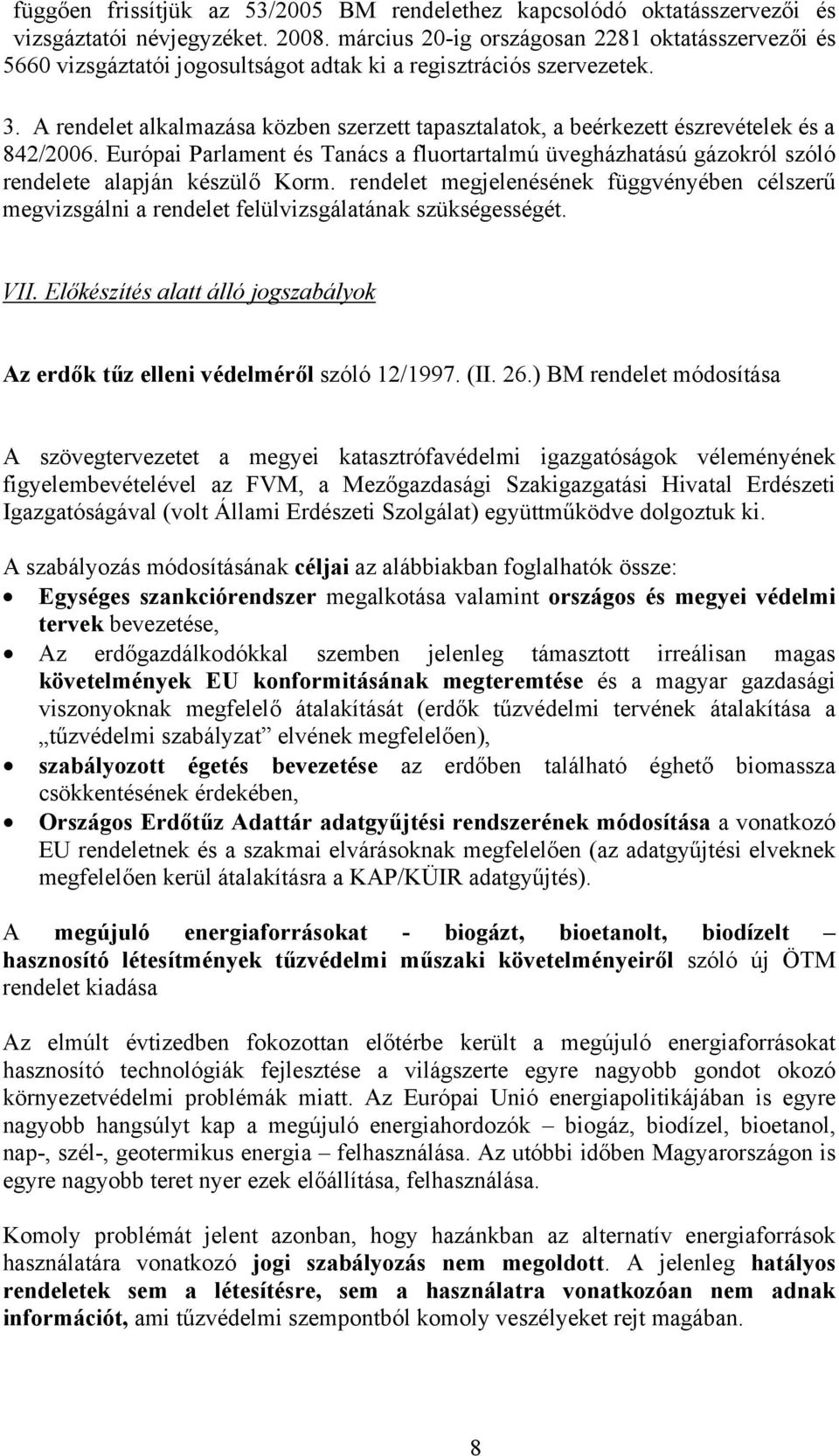 A rendelet alkalmazása közben szerzett tapasztalatok, a beérkezett észrevételek és a 842/2006. Európai Parlament és Tanács a fluortartalmú üvegházhatású gázokról szóló rendelete alapján készülő Korm.