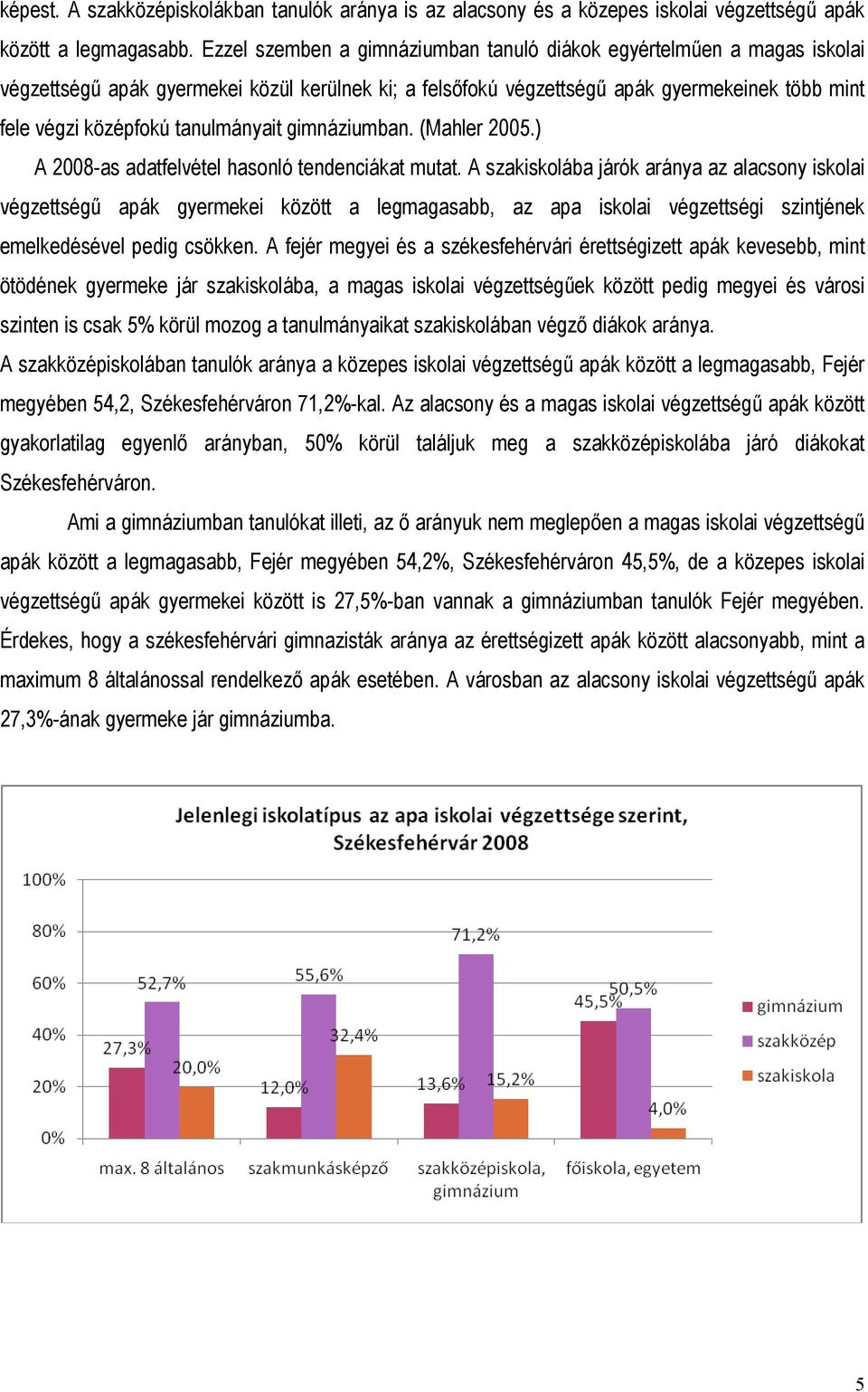tanulmányait gimnáziumban. (Mahler 2005.) A 2008-as adatfelvétel hasonló tendenciákat mutat.