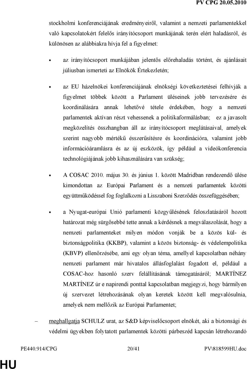 felhívják a figyelmet többek között a Parlament üléseinek jobb tervezésére és koordinálására annak lehetıvé tétele érdekében, hogy a nemzeti parlamentek aktívan részt vehessenek a