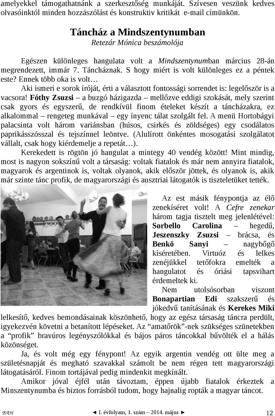 S hogy miért is volt különleges ez a péntek este? Ennek több oka is volt Aki ismeri e sorok íróját, érti a választott fontossági sorrendet is: legelőször is a vacsora!