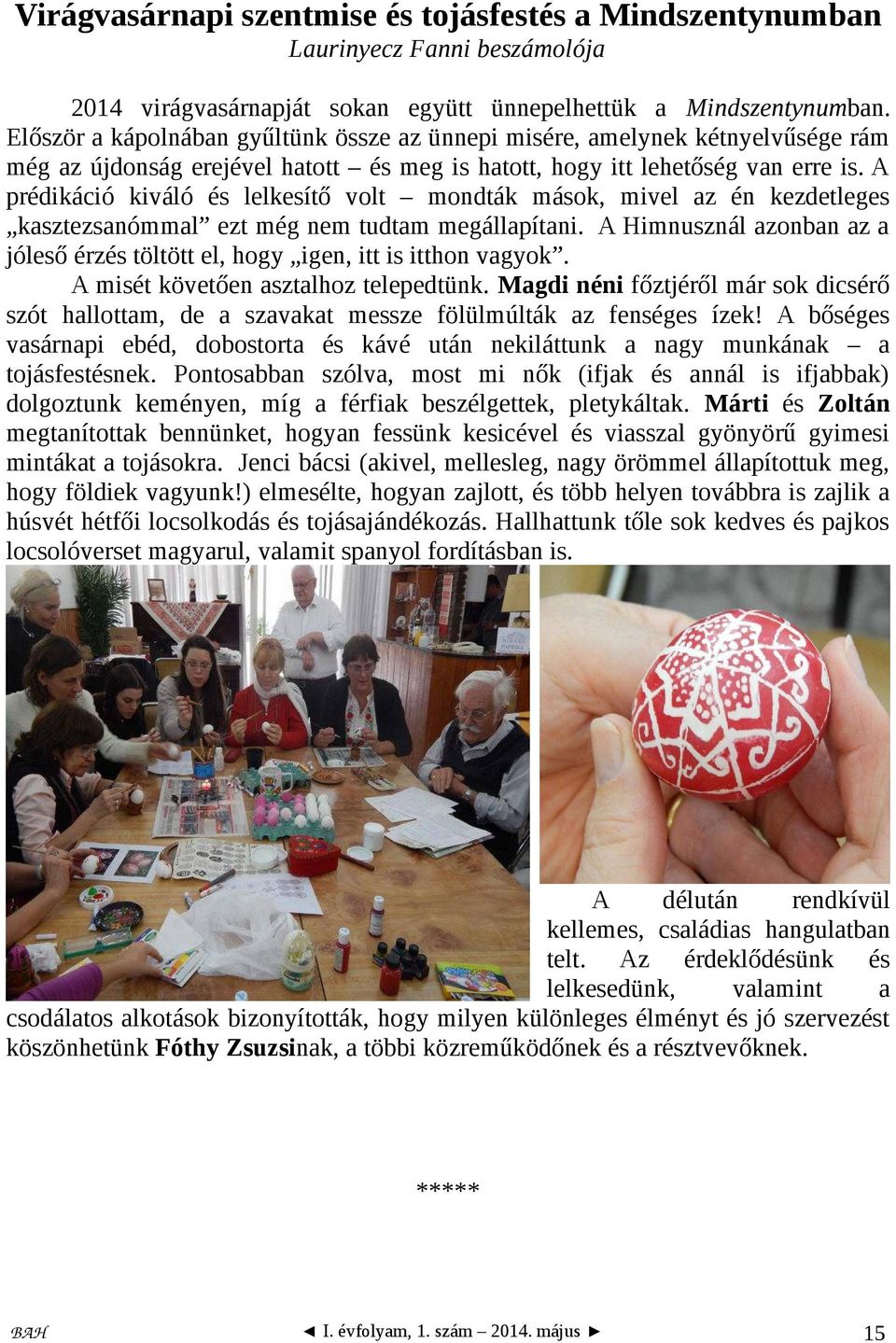A prédikáció kiváló és lelkesítő volt mondták mások, mivel az én kezdetleges kasztezsanómmal ezt még nem tudtam megállapítani.